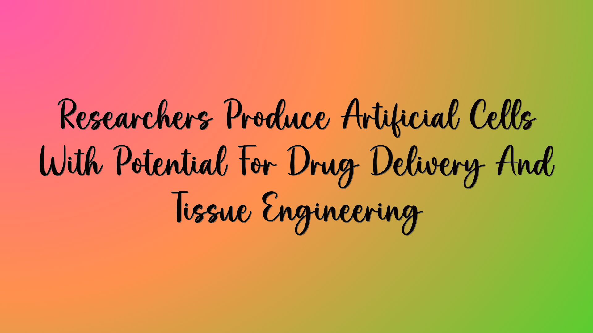 Researchers Produce Artificial Cells With Potential For Drug Delivery And Tissue Engineering
