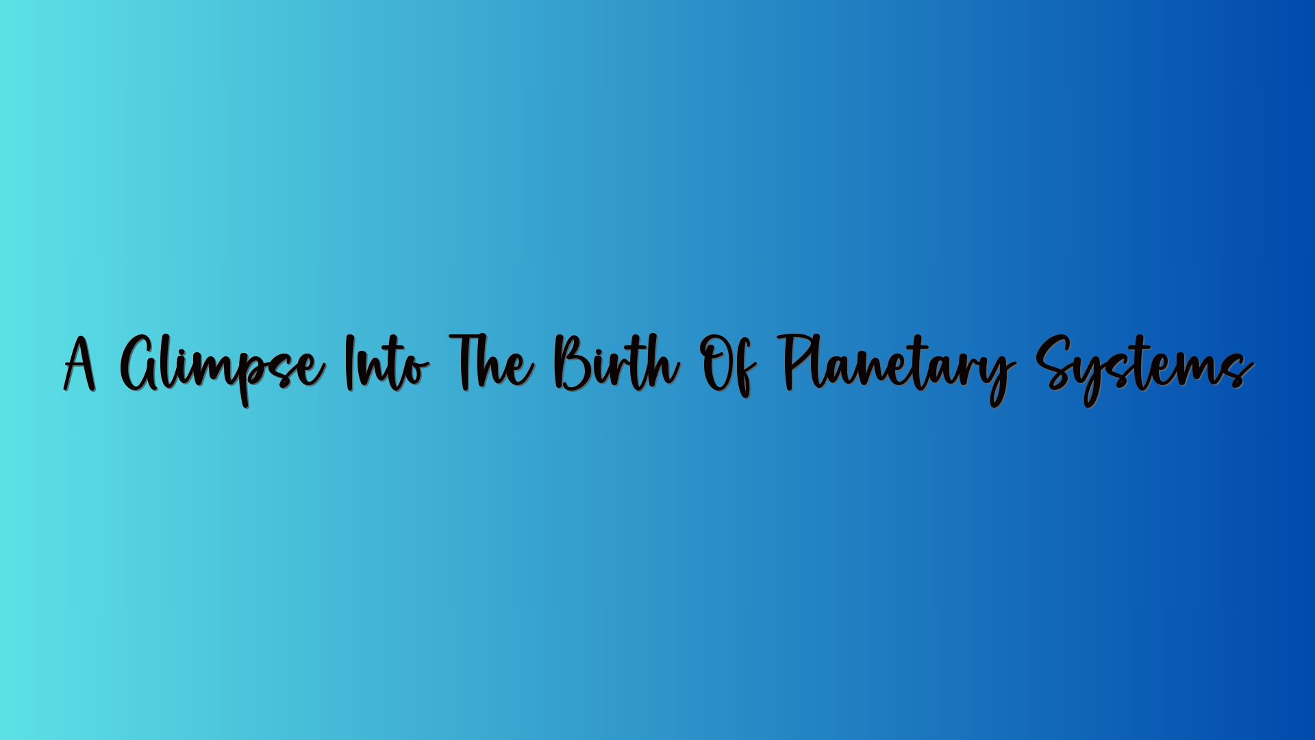 A Glimpse Into The Birth Of Planetary Systems