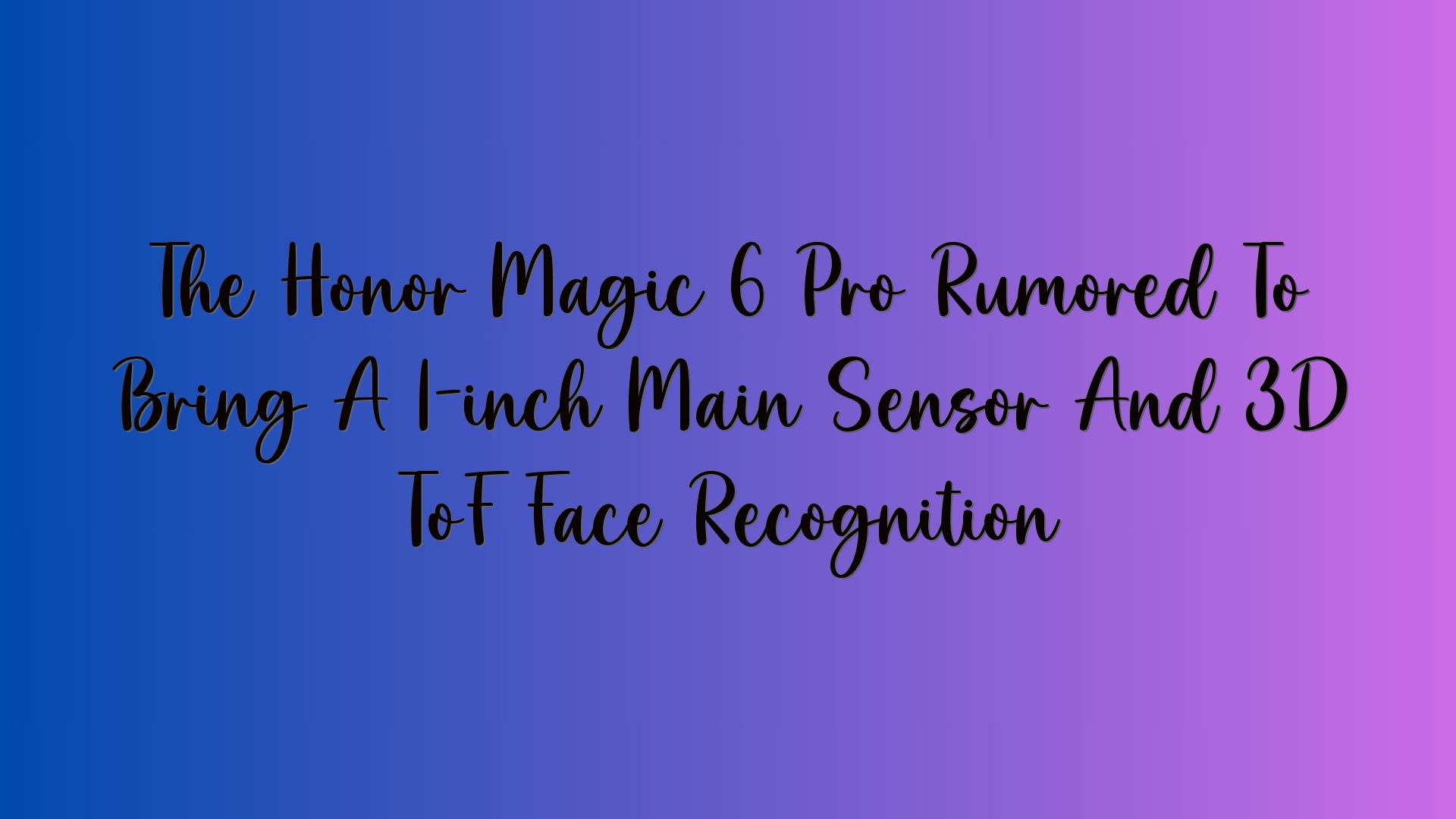The Honor Magic 6 Pro Rumored To Bring A 1-inch Main Sensor And 3D ToF Face Recognition