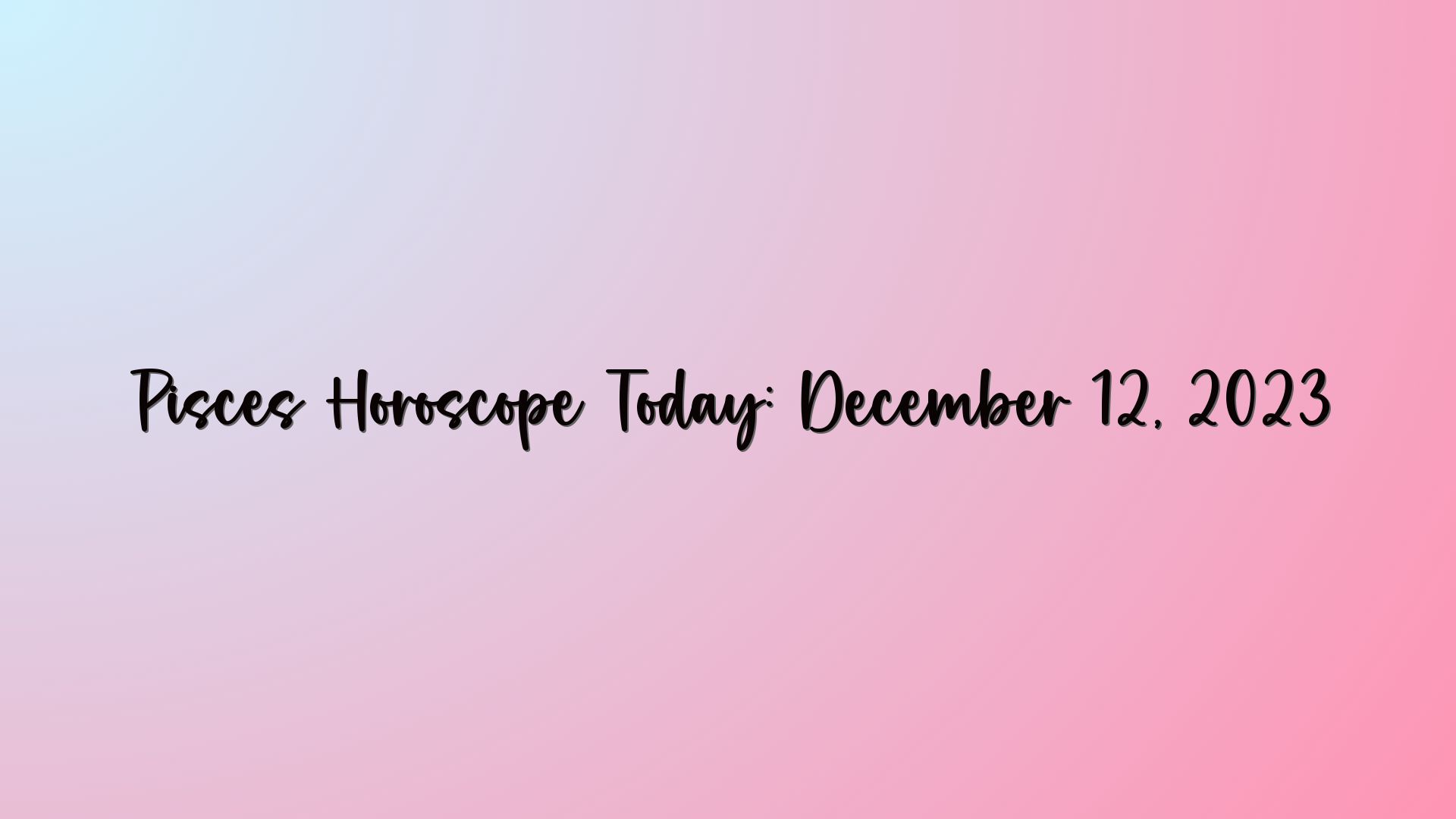 Pisces Horoscope Today: December 12, 2023