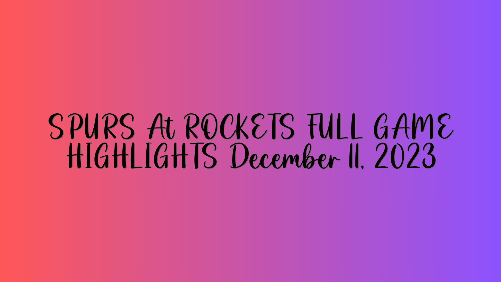 SPURS At ROCKETS FULL GAME HIGHLIGHTS December 11, 2023