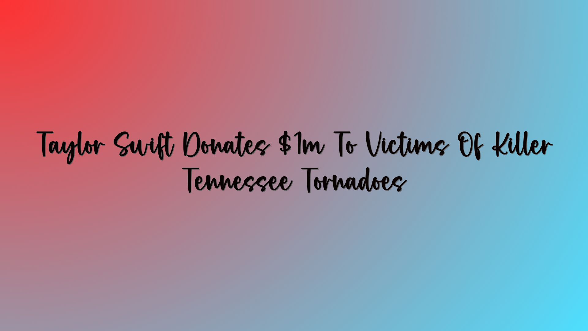 Taylor Swift Donates $1m To Victims Of Killer Tennessee Tornadoes